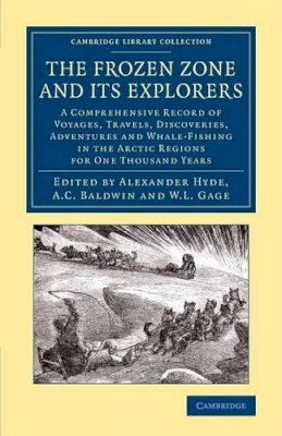 Hyde  Alexander - The Frozen Zone and its Explorers: A Comprehensive Record of Voyages, Travels, Discoveries, Adventures and Whale-Fishing in the Arctic Regions for One Thousand Years - 9781108074889 - V9781108074889