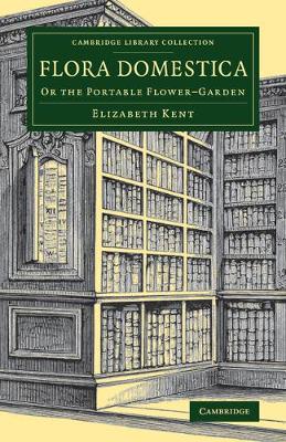 Elizabeth Kent - Flora Domestica: Or the Portable Flower-Garden - 9781108076739 - V9781108076739