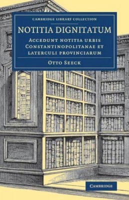 Edited By Otto Seeck - Notitia dignitatum: Accedunt notitia urbis Constantinopolitanae et laterculi provinciarum - 9781108081825 - V9781108081825