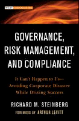 Richard M. Steinberg - Governance, Risk Management, and Compliance: It Can´t Happen to Us--Avoiding Corporate Disaster While Driving Success - 9781118024300 - V9781118024300