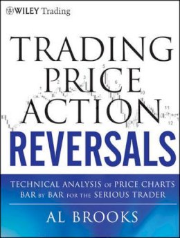 Al Brooks - Trading Price Action Reversals: Technical Analysis of Price Charts Bar by Bar for the Serious Trader - 9781118066614 - V9781118066614