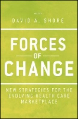 David A Shore - Forces of Change: New Strategies for the Evolving Health Care Marketplace - 9781118099131 - V9781118099131