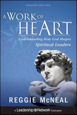 Reggie McNeal - A Work of Heart: Understanding How God Shapes Spiritual Leaders - 9781118103180 - V9781118103180