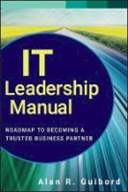 Alan R. Guibord - IT Leadership Manual: Roadmap to Becoming a Trusted Business Partner - 9781118119884 - V9781118119884