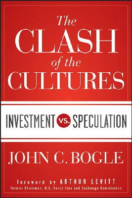 John C. Bogle - The Clash of the Cultures: Investment vs. Speculation - 9781118122778 - V9781118122778