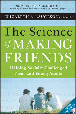 Elizabeth Laugeson - The Science of Making Friends: Helping Socially Challenged Teens and Young Adults (w/DVD) - 9781118127216 - 9781118127216