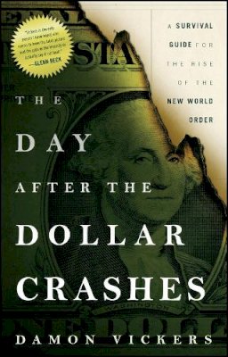 Damon Vickers - The Day After the Dollar Crashes. A Survival Guide for the Rise of the New World Order.  - 9781118149850 - V9781118149850