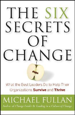 Michael Fullan - The Six Secrets of Change: What the Best Leaders Do to Help Their Organizations Survive and Thrive - 9781118152607 - V9781118152607