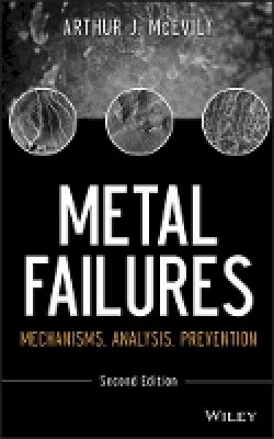 Arthur J. McEvily - Metal Failures: Mechanisms, Analysis, Prevention - 9781118163962 - V9781118163962