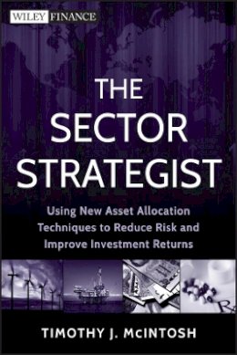 Timothy J. McIntosh - The Sector Strategist: Using New Asset Allocation Techniques to Reduce Risk and Improve Investment Returns - 9781118171905 - V9781118171905