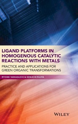 Ryohei Yamaguchi - Ligand Platforms in Homogenous Catalytic Reactions with Metals: Practice and Applications for Green Organic Transformations - 9781118203514 - V9781118203514