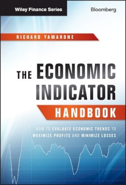 Richard Yamarone - The Economic Indicator Handbook: How to Evaluate Economic Trends to Maximize Profits and Minimize Losses - 9781118204665 - V9781118204665