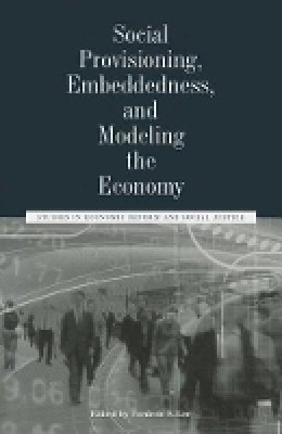 Frederic S. Lee - Social Provisioning, Embeddedness, and Modeling the Economy: Studies in Economic Reform and Social Justice - 9781118245200 - V9781118245200