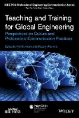 Kirk St. Amant - Teaching and Training for Global Engineering: Perspectives on Culture and Professional Communication Practices (IEEE PCS Professional Engineering Communication Series) - 9781118328026 - V9781118328026