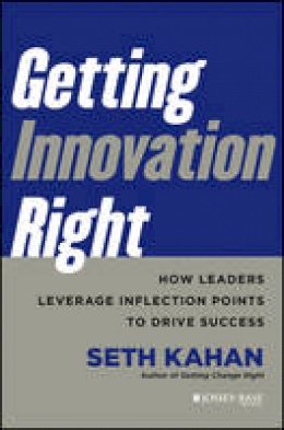 Seth Kahan - Getting Innovation Right: How Leaders Leverage Inflection Points to Drive Success - 9781118378335 - V9781118378335