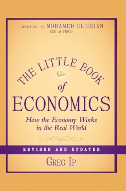 Greg Ip - The Little Book of Economics: How the Economy Works in the Real World (Little Books. Big Profits) - 9781118391570 - V9781118391570