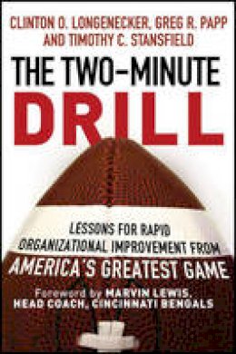 Clinton O. Longenecker - The Two Minute Drill: Lessons for Rapid Organizational Improvement from America's Greatest Game - 9781118431160 - V9781118431160