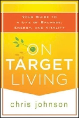 Chris Johnson - On Target Living: Your Guide to a Life of Balance, Energy, and Vitality - 9781118435298 - V9781118435298