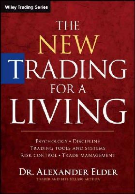 Alexander Elder - The New Trading for a Living: Psychology, Discipline, Trading Tools and Systems, Risk Control, Trade Management - 9781118443927 - V9781118443927