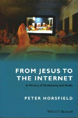 Peter Horsfield - From Jesus to the Internet: A History of Christianity and Media - 9781118447383 - V9781118447383