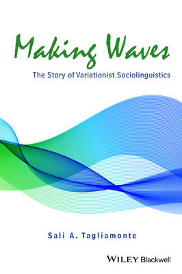 Sali A. Tagliamonte - Making Waves: The Story of Variationist Sociolinguistics - 9781118455432 - V9781118455432