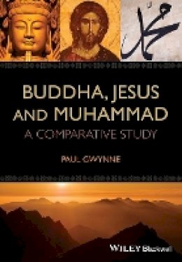 Paul Gwynne - Buddha, Jesus and Muhammad: A Comparative Study - 9781118465509 - V9781118465509