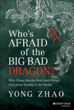 Yong Zhao - Who´s Afraid of the Big Bad Dragon?: Why China Has the Best (and Worst) Education System in the World - 9781118487136 - V9781118487136