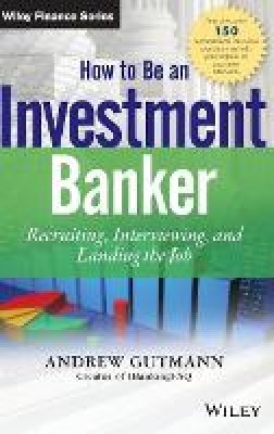 Andrew Gutmann - How to Be an Investment Banker, + Website: Recruiting, Interviewing, and Landing the Job - 9781118487624 - V9781118487624