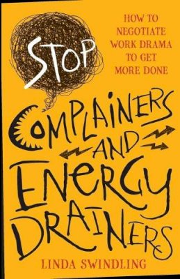 Linda Byars Swindling - Stop Complainers and Energy Drainers: How to Negotiate Work Drama to Get More Done - 9781118492963 - V9781118492963