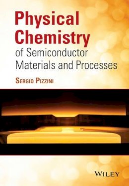 Sergio Pizzini - Physical Chemistry of Semiconductor Materials and Processes - 9781118514573 - V9781118514573