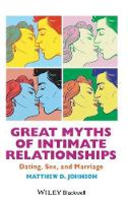 Matthew D. Johnson - Great Myths of Intimate Relationships: Dating, Sex, and Marriage - 9781118521281 - V9781118521281