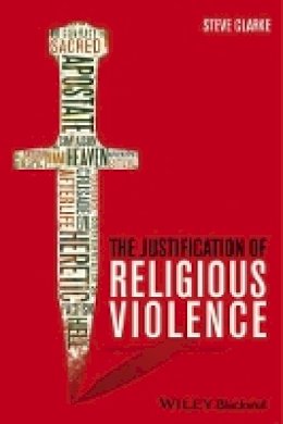 Steve Clarke - The Justification of Religious Violence - 9781118529720 - V9781118529720