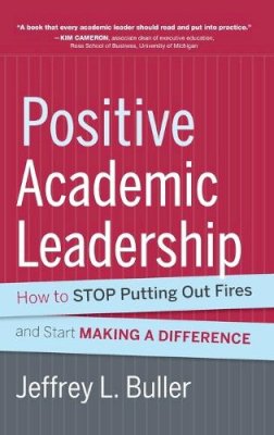 Jeffrey L. Buller - Positive Academic Leadership: How to Stop Putting Out Fires and Start Making a Difference - 9781118531921 - V9781118531921