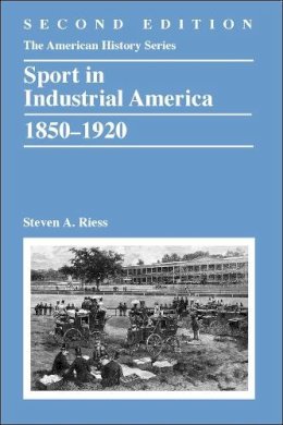 Steven A. Riess - Sport in Industrial America, 1850-1920 - 9781118537718 - V9781118537718