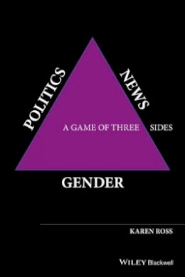 Karen Ross - Gender, Politics, News: A Game of Three Sides - 9781118561591 - V9781118561591