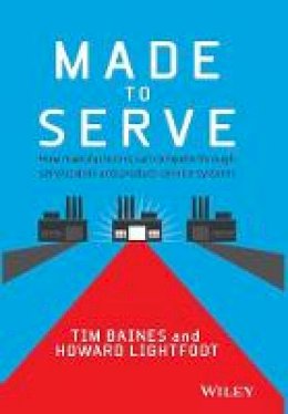 Timothy Baines - Made to Serve: How manufacturers can compete through servitization and product service systems - 9781118585313 - V9781118585313