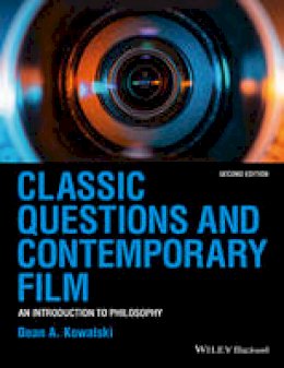 Dean A. Kowalski - Classic Questions and Contemporary Film: An Introduction to Philosophy - 9781118585603 - V9781118585603