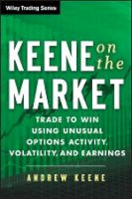 Andrew Keene - Keene on the Market: Trade to Win Using Unusual Options Activity, Volatility, and Earnings - 9781118590768 - V9781118590768