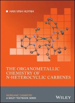 Han Vinh Huynh - The Organometallic Chemistry Of N 8211 - 9781118593776 - V9781118593776