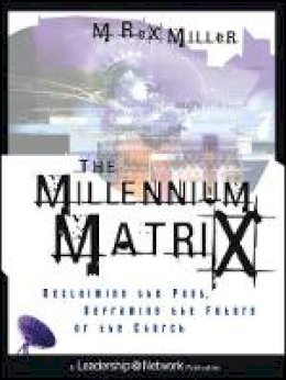 M. Rex Miller - The Millennium Matrix: Reclaiming the Past, Reframing the Future of the Church - 9781118602416 - V9781118602416