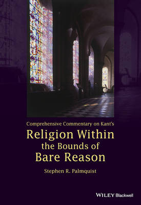 Stephen R. Palmquist - Comprehensive Commentary on Kant´s Religion Within the Bounds of Bare Reason - 9781118619209 - V9781118619209