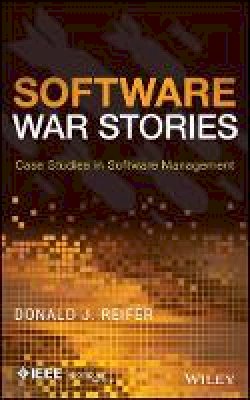 Donald J. Reifer - Software War Stories: Case Studies in Software Management - 9781118650721 - V9781118650721