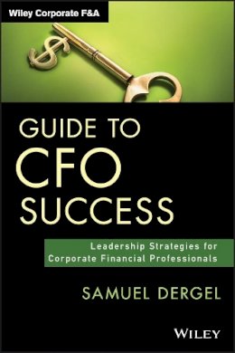 Samuel Dergel - Guide to CFO Success: Leadership Strategies for Corporate Financial Professionals - 9781118674994 - V9781118674994