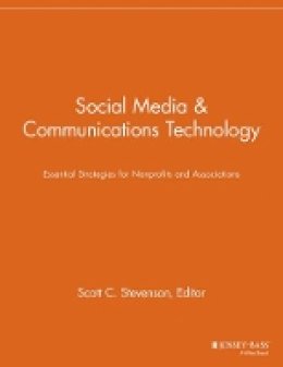 Scott C. Stevenson (Ed.) - Social Media and Communications Technology: Essential Strategies for Nonprofits and Associations - 9781118691526 - V9781118691526