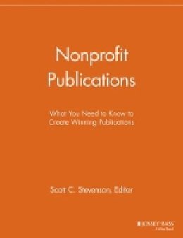 Scott C. Stevenson (Ed.) - Nonprofit Publications: What You Need to Know to Create Winning Publications - 9781118691953 - V9781118691953