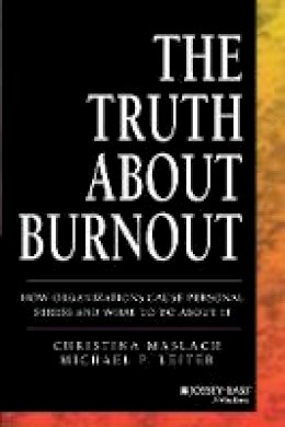 Christina Maslach - The Truth About Burnout: How Organizations Cause Personal Stress and What to Do About It - 9781118692134 - V9781118692134
