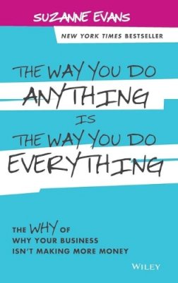 Suzanne Evans - The Way You Do Anything is the Way You Do Everything: The Why of Why Your Business Isn´t Making More Money - 9781118714263 - V9781118714263