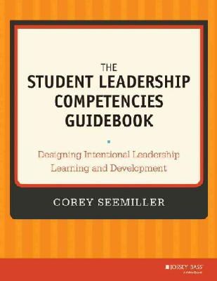 Corey Seemiller - The Student Leadership Competencies Guidebook: Designing Intentional Leadership Learning and Development - 9781118720479 - V9781118720479