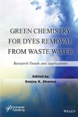 Sanjay K. Sharma (Ed.) - Green Chemistry for Dyes Removal from Waste Water: Research Trends and Applications - 9781118720998 - V9781118720998