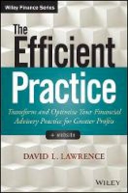 David L. Lawrence - The Efficient Practice: Transform and Optimize Your Financial Advisory Practice for Greater Profits - 9781118735039 - V9781118735039